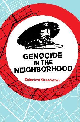 Genocide in the Neighborhood: State Violence, Popular Justice, and the ‘Escrache’ - Colectivo Situaciones - cover