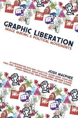 Graphic Liberation: Perspectives on Image Making and Political Movements - Josh MacPhee - cover