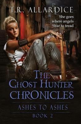 The Ghost Hunter Chronicles (Pt. 2): Ashes to Ashes - T R Allardice - cover