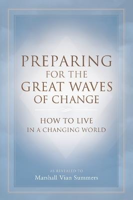 Preparing for the Great Waves of Change: How to Live in a Changing World - Marshall Vian Summers - cover