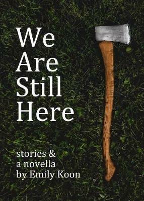 We Are Still Here: Stories & A Novella - Emily Koon - cover