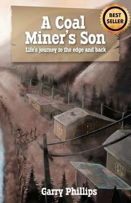 A Coal Miner's Son: Life's Journey to the Edge and Back - Garry Phillips - cover