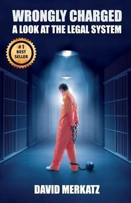 Wrongly Charged: A Look at the Legal System - David Merkatz - cover