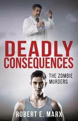 Deadly Consequences: The Zombie Murders - Robert E Marx - cover