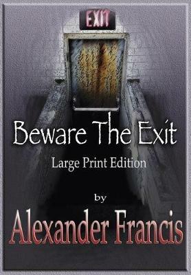 Beware The Exit: Large Print Edition - Alexander Francis - cover