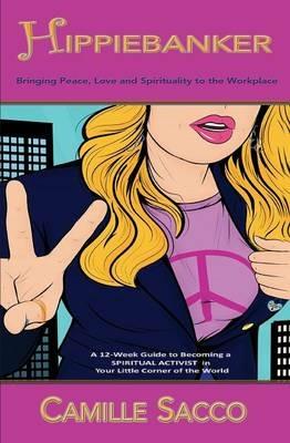 Hippiebanker: Bringing Peace, Love and Spirituality to the Workplace - Camille Sacco - cover