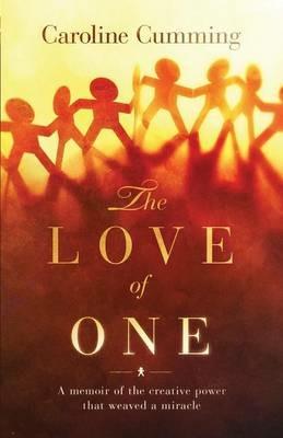 The Love of One: A Memoir of the Creative Power that Weaved a Miracle - Caroline Cumming - cover