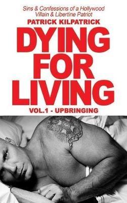 Dying for a Living: Sins & Confessions of a Hollywood Villain & Libertine Patriot - Patrick Kilpatrick - cover
