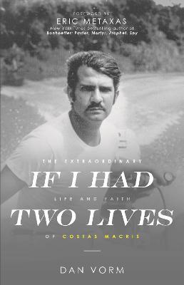 If I Had Two Lives: The Extraordinary Life and Faith of Costas Macris - Dan Vorm - cover