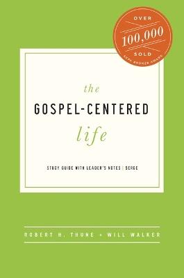 The Gospel-Centered Life: Study Guide with Leader's Notes - Robert H Thune,Will Walker - cover