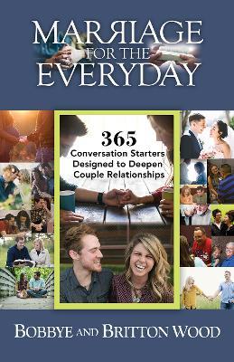 Marriage for the Everyday: 365 Conversation Starters Designed to Deepen Couple Relationships - Britton Wood,Bobbye Wood - cover