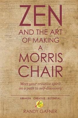 Zen and the Art of Making a Morris Chair: Meet your creative spirit on a path to self-discovery - Randy Gafner - cover