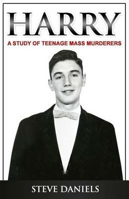 Harry: A Study of Teenage Mass Murderers - Steve Daniels - cover