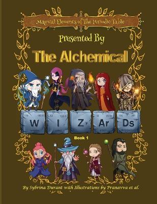 Magical Elements of the Periodic Table Presented by the Alchemical Wizards Bk1 - Sybrina C Durant - cover