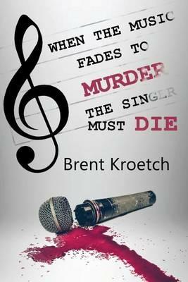 When the Music Fades to Murder then the Singer must Die - Brent Kroetch - cover
