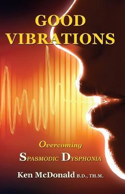 Good Vibrations: Overcoming Spasmodic Dysphonia - Ken McDonald - cover