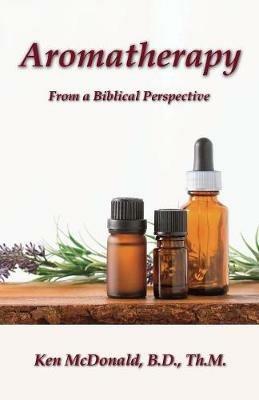 Aromatherapy: From a Biblical Perspective - Ken McDonald - cover