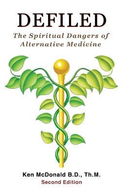 Defiled: The Spiritual Dangers of Alternative Medicine - Ken L McDonald - cover