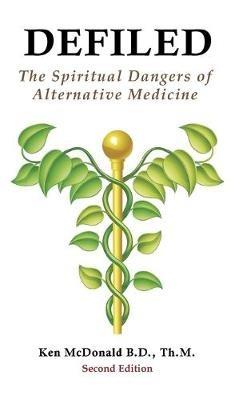 Defiled: The Spiritual Dangers of Alternative Medicine - Ken L McDonald - cover