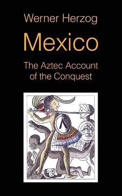 Mexico: The Aztec Account of the Conquest [SCREENPLAY] - Werner Herzog - cover