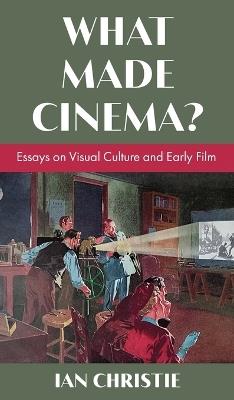 What Made Cinema? Essays on Visual Culture and Early Film - Ian Christie - cover
