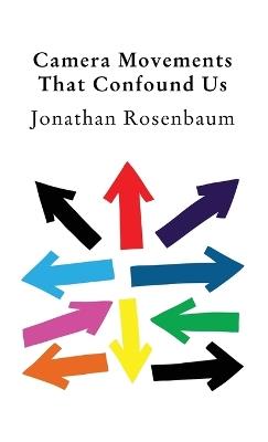 Camera Movements That Confound Us - Jonathan Rosenbaum - cover