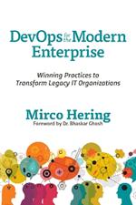 DevOps For The Modern Enterprise: Winning Practices to Transform Legacy IT Organizations