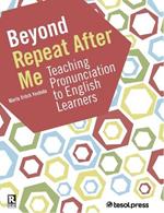 Beyond Repeat After Me: Teaching Pronunciation to English Learners