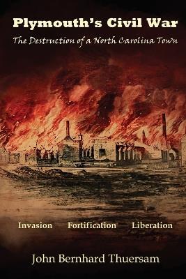 Plymouth's Civil War: The Destruction of a North Carolina Town - John Bernhard Thuersam - cover