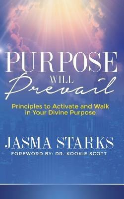Purpose Will Prevail: Principles to Activate and Walk in Your Divine Purpose - Jasma Starks - cover