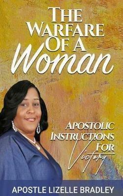 The Warfare of A Woman: Apostolic Instructions For Victory - Lizelle Bradley - cover