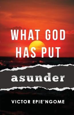 What God Has Put Asunder - Victor Epie'ngome - cover