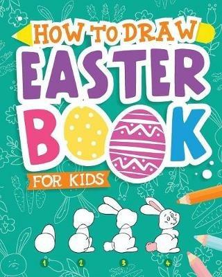How To Draw - Easter Book for Kids: A Creative Step-by-Step How to Draw Easter Activity for Boys and Girls Ages 5, 6, 7, 8, 9, 10, 11, and 12 Years Old - A Kids Arts and Crafts Book for Drawing, Coloring, and Doodling - Peanut Prodigy - cover