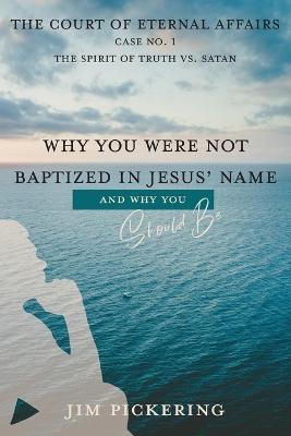 Why You Were Not Baptized in Jesus Name - Jim Pickering - cover