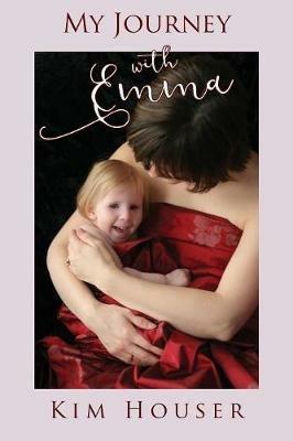 My Journey with Emma: A Memoir of Healing, Hope, and Truth - Kim Houser - cover
