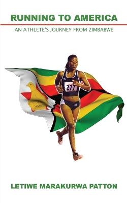 Running to America: An Athlete's Journey from Zimbabwe - Letiwe Marakurwa-Patton,Rebekah McLeod - cover