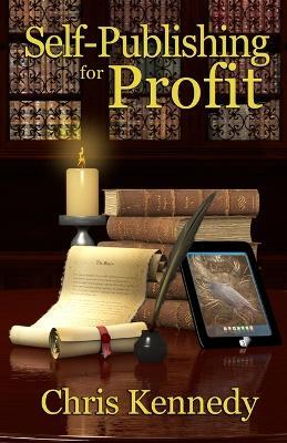 Self-Publishing for Profit: How to Get Your Book Out of Your Head and Into The Stores - Chris Kennedy - cover