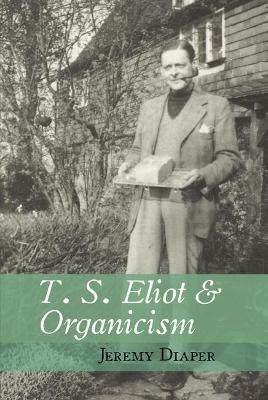 T. S. Eliot and Organicism - Jeremy Diaper - cover