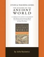 Study and Teaching Guide: The History of the Ancient World: A curriculum guide to accompany The History of the Ancient World