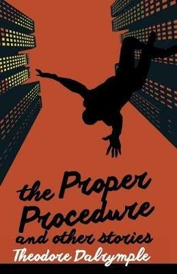 The Proper Procedure and Other Stories - Theodore Dalrymple - cover