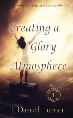 Creating a Glory Atmosphere - J Darrell Turner - cover