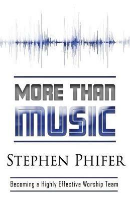 More Than Music: Becoming a Highly Effective Worship Team - Steve Phifer - cover