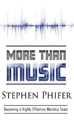 More Than Music: Becoming a Highly Effective Worship Team - Steve Phifer - cover