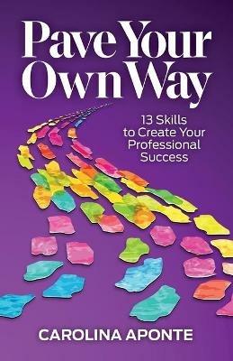 Pave Your Own Way: 13 Skills to Create Your Own Success - Carolina Aponte - cover