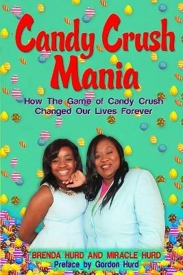 Candy Crush Mania: How The Game of Candy Crush Changed Our Lives Forever - Brenda Hurd,Miracle Hurd - cover