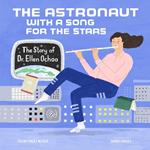 Astronaut with a Song for the Stars: The Story of Dr. Ellen Ochoa