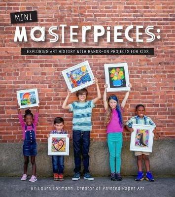 Mini-Masterpieces: Exploring Art History with Hands-on Projects for Kids - Laura Lohmann - cover