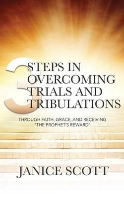 3 Steps in Overcoming Trials and Tribulations - Janice Scott - cover