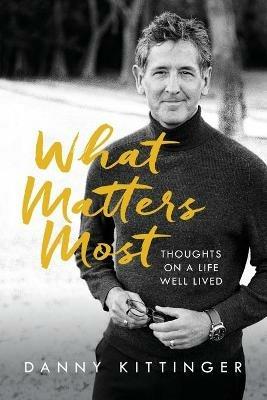 What Matters Most: Thoughts on a Life Well Lived - Danny Kittinger - cover