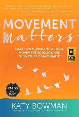 Movement Matters: Essays on Movement Science, Movement Ecology, and the Nature of Movement - Katy Bowman - cover